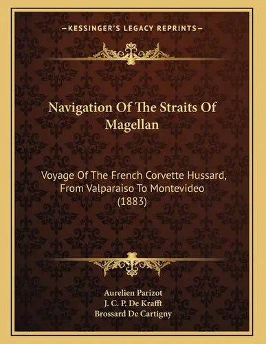 Navigation Of The Straits Of Magellan: Voyage Of The French Corvette Hussard, From Valparaiso To Montevideo (1883) - Paperback