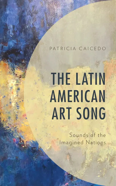 The Latin American Art Song: Sounds of the Imagined Nations - Paperback