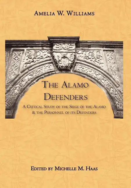 The Alamo Defenders: A Critical Study of the Siege of the Alamo and the Personnel of Its Defenders - Hardcover