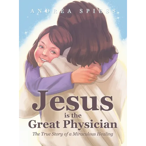 Jesus is the Great Physician: The True Story of a Miraculous Healing - Hardcover