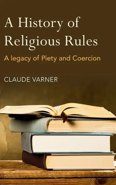 A History of Religious Rules: A legacy of Piety and Coercion - Hardcover