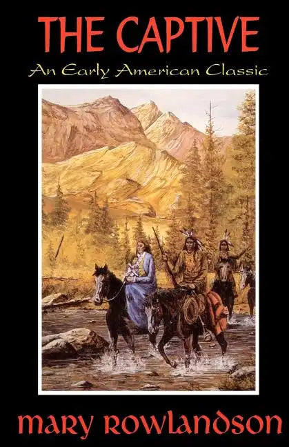 The Captive: The True Story Of The Captivity Of Mrs. Mary Rowlandson Among The Indians - Paperback