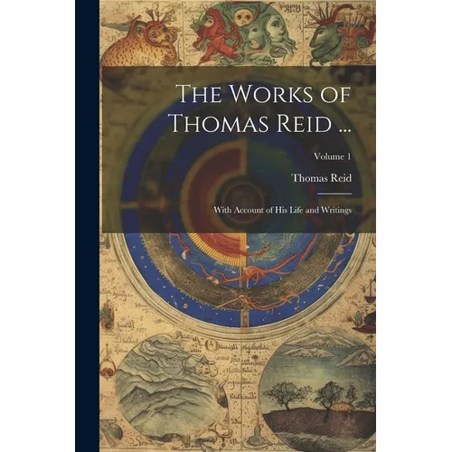 The Works of Thomas Reid ...: With Account of His Life and Writings; Volume 1 - Paperback
