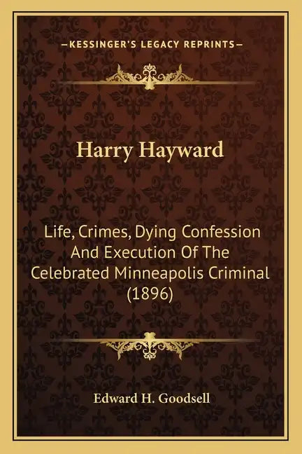 Harry Hayward: Life, Crimes, Dying Confession And Execution Of The Celebrated Minneapolis Criminal (1896) - Paperback
