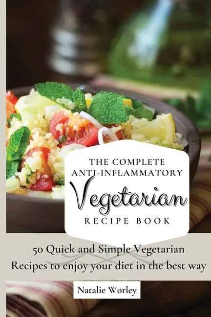 The Complete Anti-Inflammatory Vegetarian Recipes Book: 50 Quick and Simple Vegetarian Recipes to enjoy your diet in the best way - Paperback