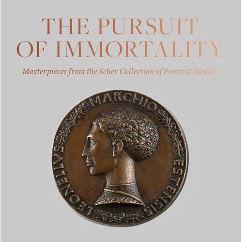 The Pursuit of Immortality: Masterpieces from the Scher Collection of Portrait Medals - Hardcover