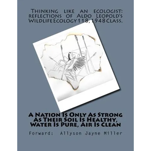 A Nation Is Only As Strong As Their Soil Is Healthy, Water Is Pure, Air Is Clean: Thinking Like An Ecologist: Reflections of Aldo Leopold's Wildlife E - Paperback