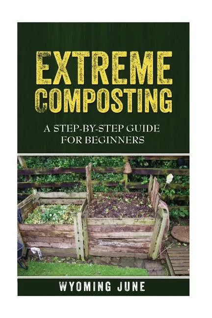 Extreme Composting: A Step-by-Step Guide for Beginners - Paperback
