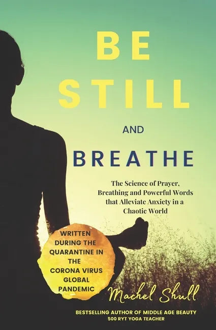 Be Still and Breathe: The Science of Prayer, Breathing and Powerful Words to Help Alleviate Anxiety in a Chaotic World - Paperback