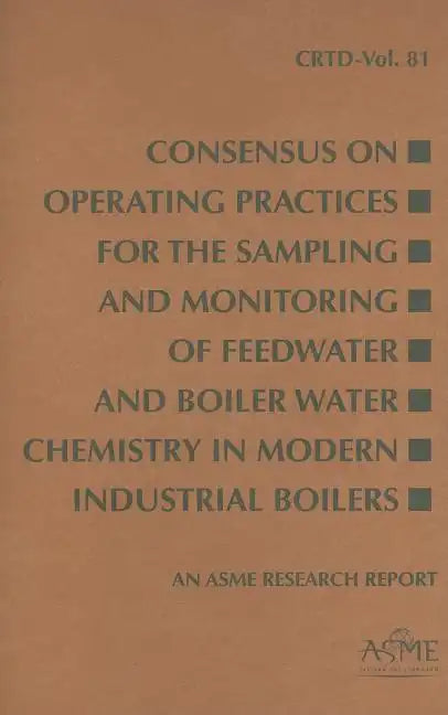 Consensus on Operating Practices for the Sampling and Monitoring of Feedwater and Boiler Water Chemistry in Modern Industrial Boilers - Paperback