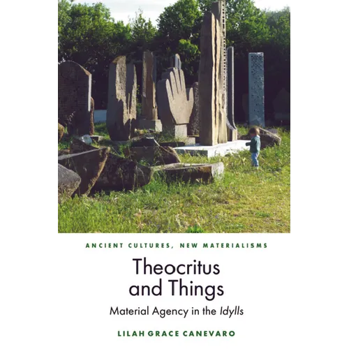 Theocritus and Things: Material Agency in the Idylls - Hardcover