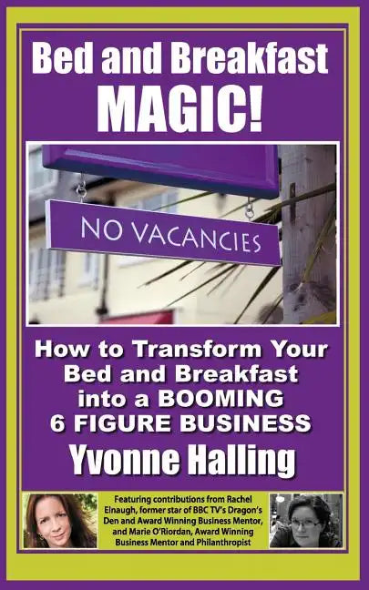 Bed and Breakfast Magic: How to Transform Your Bed and Breakfast Into A Booming 6 Figure Business - Paperback