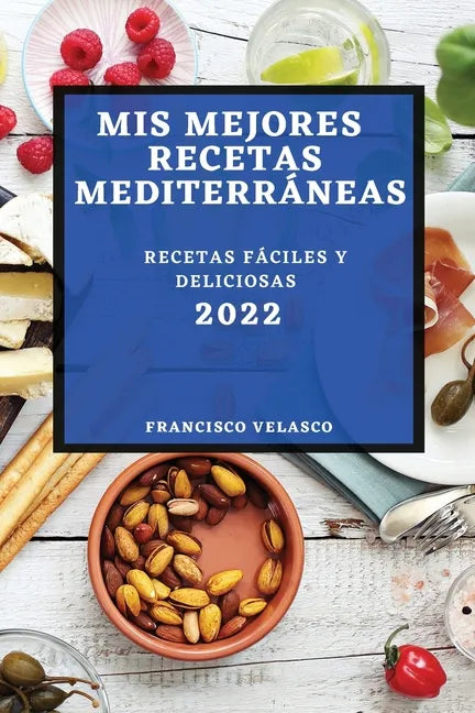 MIS Mejores Recetas Mediterráneas 2022: Recetas Fáciles Y Deliciosas - Paperback