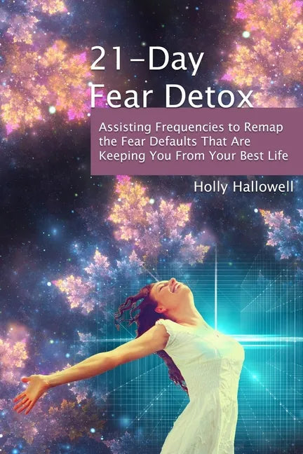 21-Day Fear Detox: Assisting Frequencies to Remap the Fear Defaults That Are Keeping You From Your Best Life - Paperback