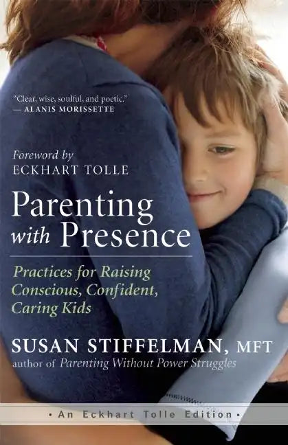 Parenting with Presence: Practices for Raising Conscious, Confident, Caring Kids - Paperback
