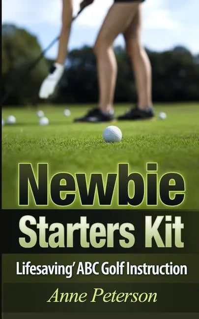 Newbie Starter Kit - 'Lifesaving' ABC Golf Instruction - Paperback