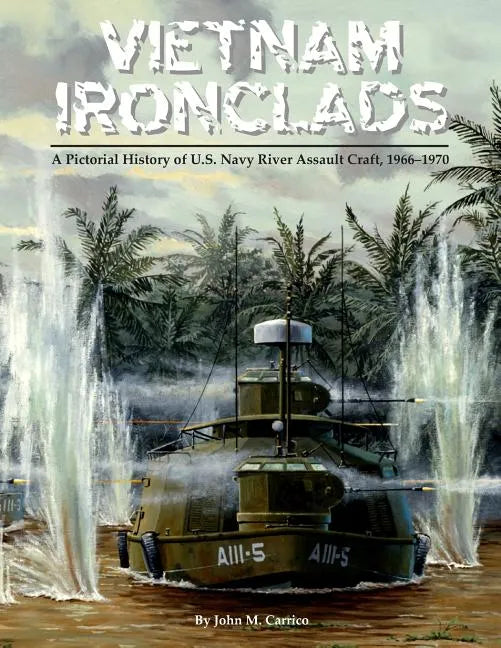 Vietnam Ironclads: A Pictorial History of U.S. Navy River Assault Craft, 1966-1970 - Paperback