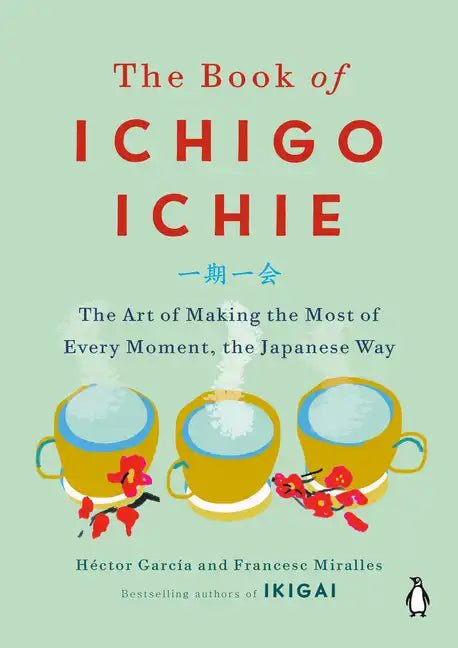 The Book of Ichigo Ichie: The Art of Making the Most of Every Moment, the Japanese Way - Hardcover