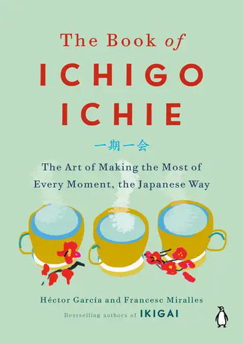 The Book of Ichigo Ichie: The Art of Making the Most of Every Moment, the Japanese Way - Hardcover