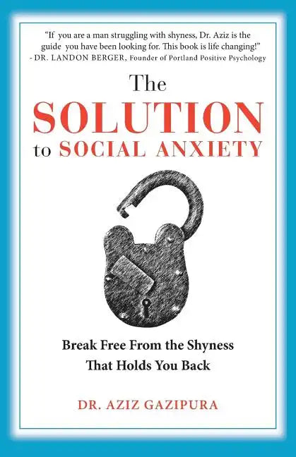 The Solution To Social Anxiety: Break Free From The Shyness That Holds You Back - Paperback