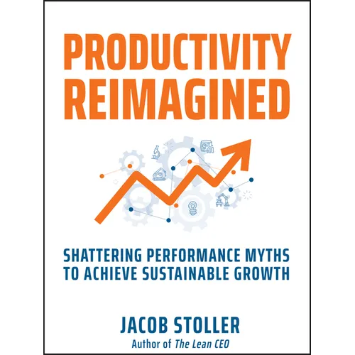 Productivity Reimagined: Shattering Performance Myths to Achieve Sustainable Growth - Hardcover