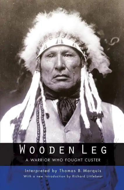 Wooden Leg: A Warrior Who Fought Custer (Second Edition) - Paperback