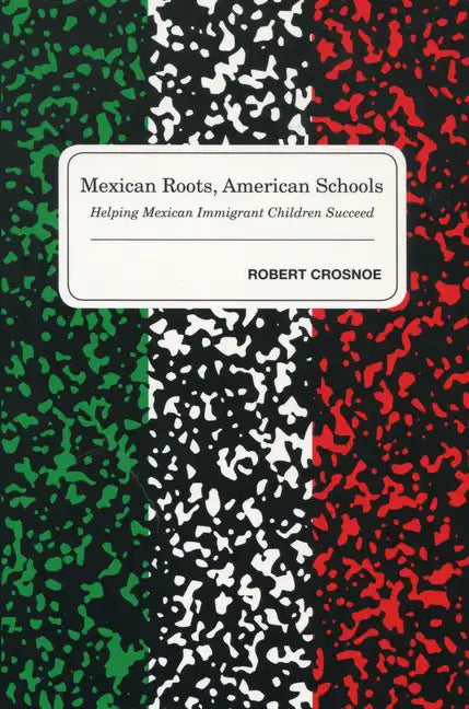 Mexican Roots, American Schools: Helping Mexican Immigrant Children Succeed - Paperback