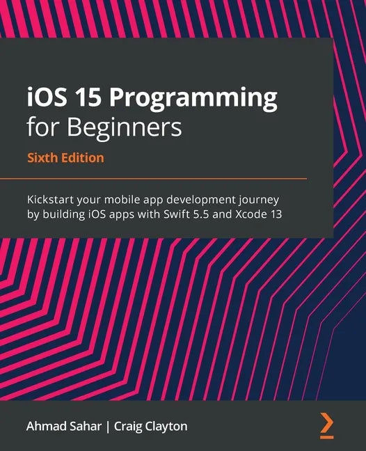 iOS 15 Programming for Beginners - Sixth Edition: Kickstart your mobile app development journey by building iOS apps with Swift 5.5 and Xcode 13 - Paperback