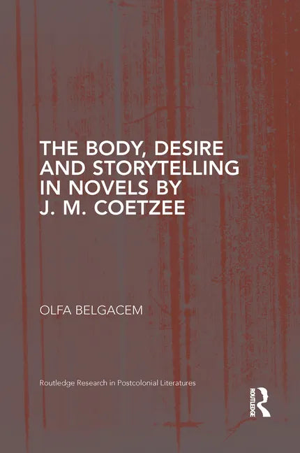 The Body, Desire and Storytelling in Novels by J. M. Coetzee - Paperback
