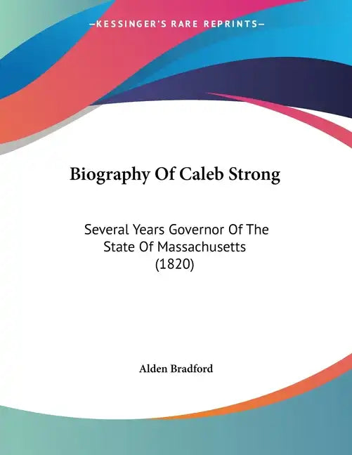 Biography Of Caleb Strong: Several Years Governor Of The State Of Massachusetts (1820) - Paperback