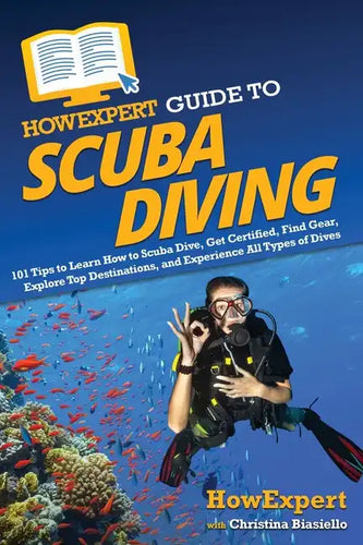 HowExpert Guide to Scuba Diving: 101 Tips to Learn How to Scuba Dive, Get Certified, Find Gear, Explore Top Destinations, and Experience All Types of - Paperback