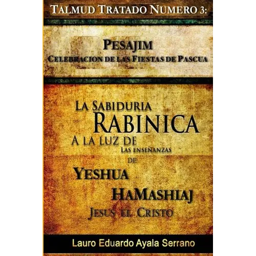 Talmud Tratado N伹ero 3: Pesajim. Celebraci de las Fiestas de Pascua: La Sabidur僘 Rab匤ica a la Luz de las Ensenzas de Yesh俉 HaMashiaj, J - Paperback