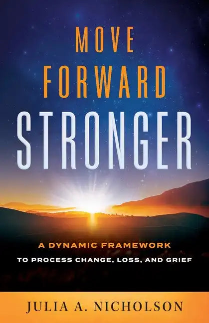 Move Forward Stronger: A Dynamic Framework to Process Change, Loss, and Grief - Paperback