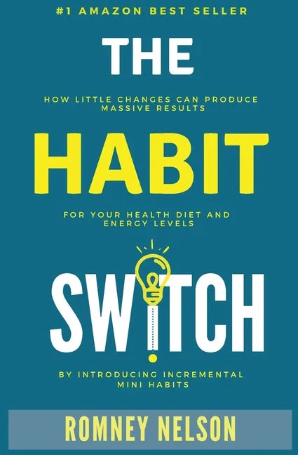 The Habit Switch: How Little Changes Can Produce Massive Results for Your Health, Diet and Energy Levels by Introducing Incremental Mini Habits - Paperback