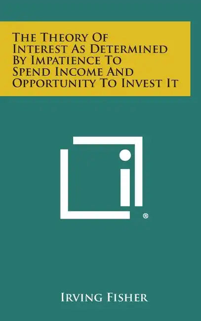 The Theory of Interest as Determined by Impatience to Spend Income and Opportunity to Invest It - Hardcover