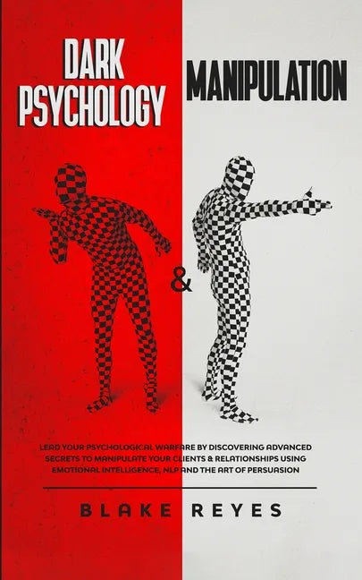 Dark Psychology & Manipulation: Lead Your Psychological Warfare by Discovering Advanced Secrets to Manipulate Your Clients & Relationships Using Emoti - Paperback