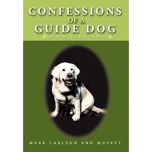 Confessions of a Guide Dog: The Blonde Leading the Blind - Hardcover