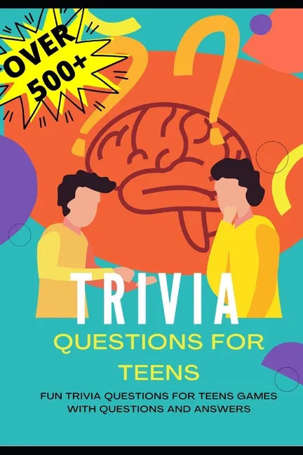 Trivia Questions for Teens: Fun Trivia Questions for Teens Games with Questions and Answers - Over 500 Challenging Questions for You and Your Friends - Paperback