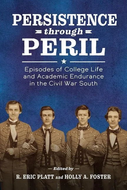 Persistence Through Peril: Episodes of College Life and Academic Endurance in the Civil War South - Hardcover