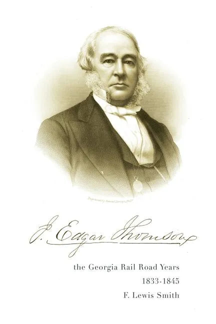 J. Edgar Thomson: The Georgia Rail Road Years, 1833 - 1845 - Paperback