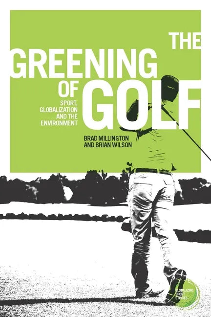 The Greening of Golf: Sport, Globalization and the Environment - Paperback