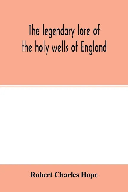 The legendary lore of the holy wells of England: including rivers, lakes, fountains and springs - Paperback