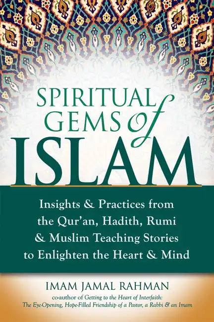 Spiritual Gems of Islam: Insights & Practices from the Qur'an, Hadith, Rumi & Muslim Teaching Stories to Enlighten the Heart & Mind - Hardcover