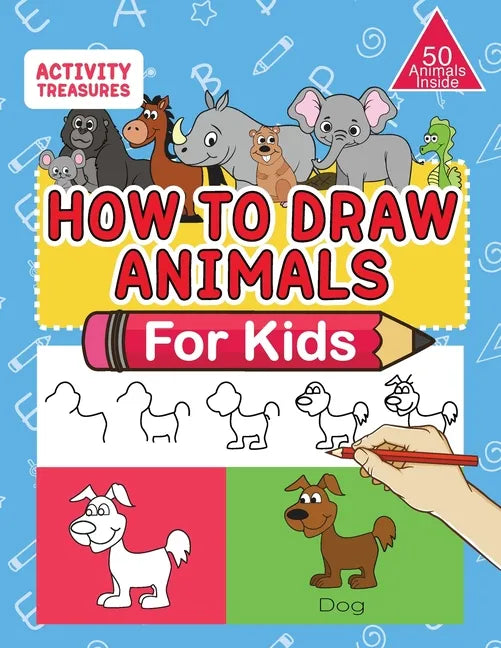 How To Draw Animals For Kids: A Step-By-Step Drawing Book. Learn How To Draw 50 Animals Such As Dogs, Cats, Elephants And Many More! - Paperback