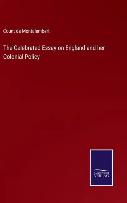 The Celebrated Essay on England and her Colonial Policy - Hardcover