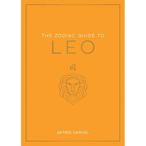 The Zodiac Guide to Leo: The Ultimate Guide to Understanding Your Star Sign, Unlocking Your Destiny and Decoding the Wisdom of the Stars - Hardcover