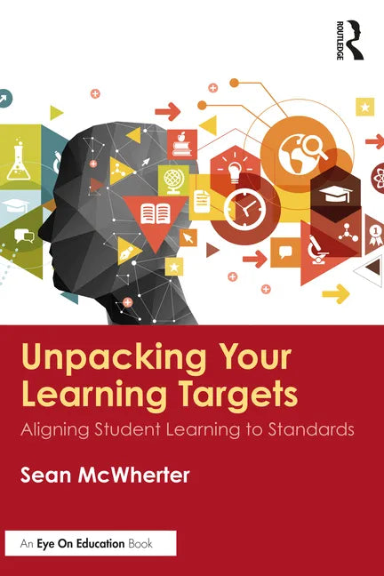 Unpacking your Learning Targets: Aligning Student Learning to Standards - Paperback