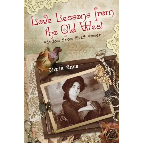 Love Lessons from the Old West: Wisdom From Wild Women - Paperback