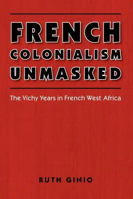 French Colonialism Unmasked: The Vichy Years in French West Africa - Paperback
