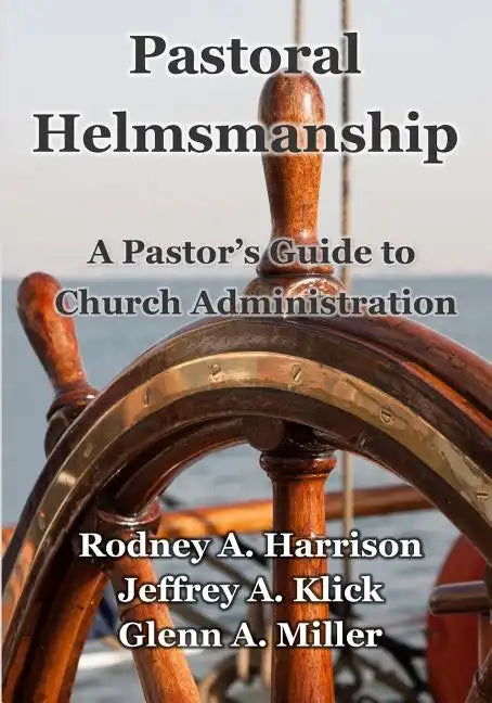 Pastoral Helmsmanship: The Pastor's Guide to Church Administration - Paperback